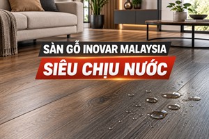 Sàn gỗ Inovar Malaysia siêu chịu nước